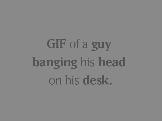 GIF of a guy banging his head on his desk.